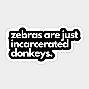 Zebras are incarcerated donkeys- animal prison farm funny Sticker